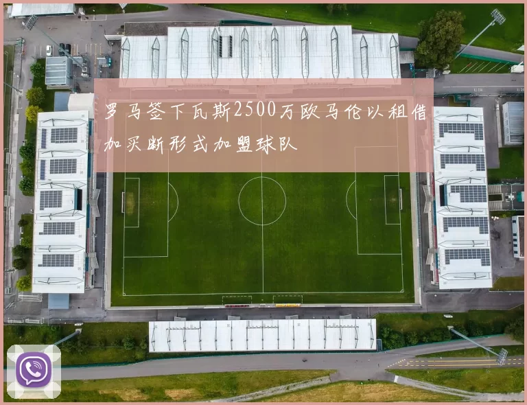 罗马签下瓦斯2500万欧马伦以租借加买断形式加盟球队